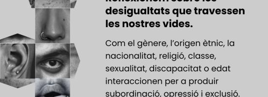 Reflexionem sobre les desigualtats que travessen les nostres vides. Com el gènere, l’origen ètnic, la nacionalitat, religió, classe, sexualitat, discapacitat o edat interaccionen per a produir subordinació, opressió i exclusió. 